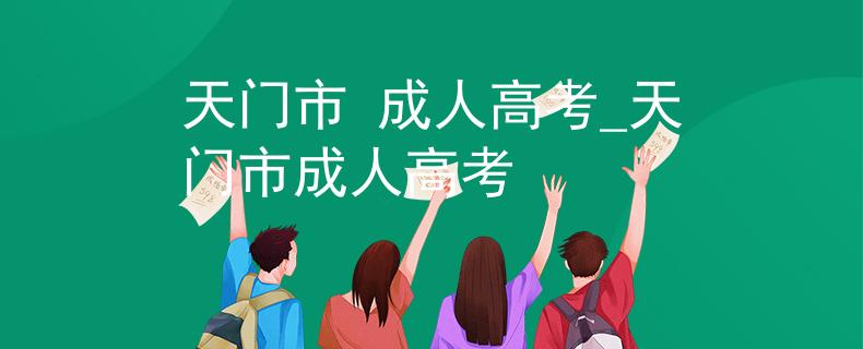 天門市 成人高考_天門市成人高考 天門市 成人高考_天門市成人高考