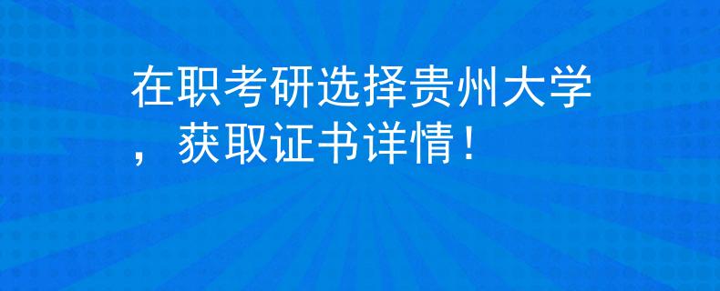 在職考研選擇貴州大學(xué)，獲取證書(shū)詳情！