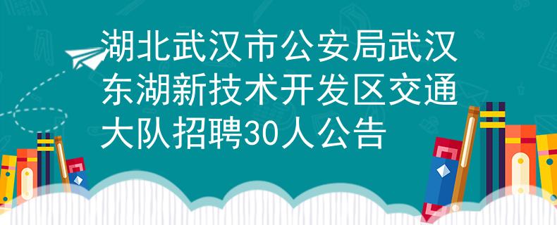 湖北武漢市公安局武漢東湖新技術(shù)開發(fā)區(qū)交通大隊招聘30人公告