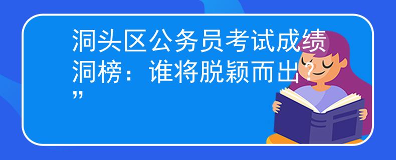 洞頭區(qū)公務(wù)員考試成績(jī)洞榜：誰(shuí)將脫穎而出？”